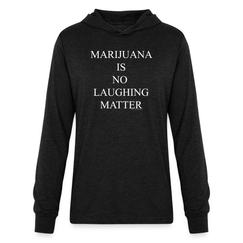 Marijuana Is No Laughing Matter - Unisex Long Sleeve Hoodie Shirt