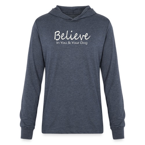 Believe In You & Your Dog - Unisex Long Sleeve Hoodie Shirt