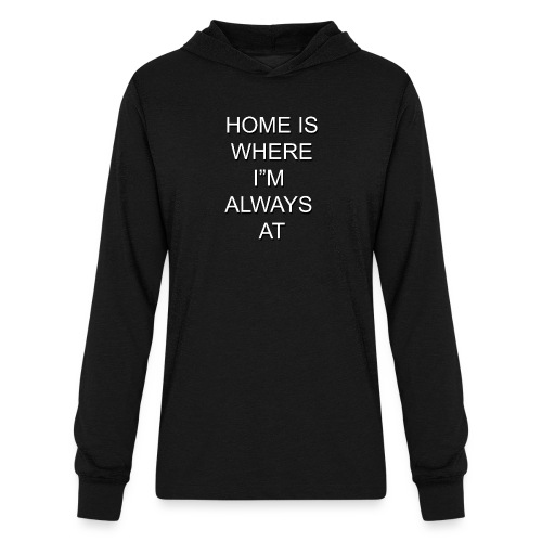 Home is Where I'm Always At - Unisex Long Sleeve Hoodie Shirt