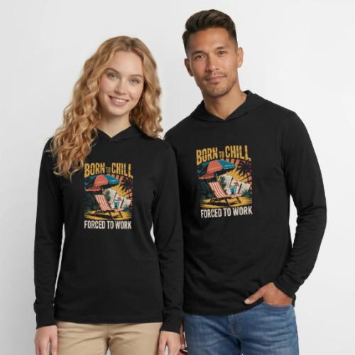 Born To Chill Forced To Work Funny Beach - Unisex Long Sleeve Hoodie Shirt