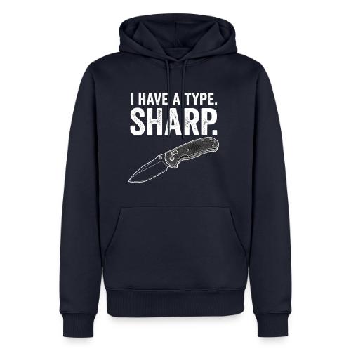 I Have a Type. Sharp. Funny EDC Knife Collector - Men's Premium Hoodie