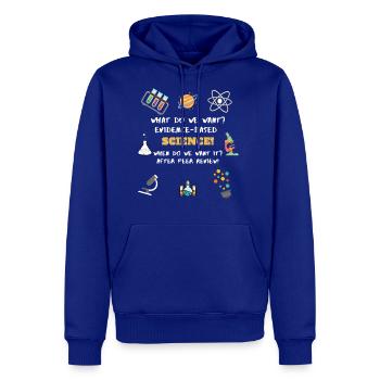 What do we want? Evidence-Based Science! When do w - Men's Premium Hoodie - royal blue - Front