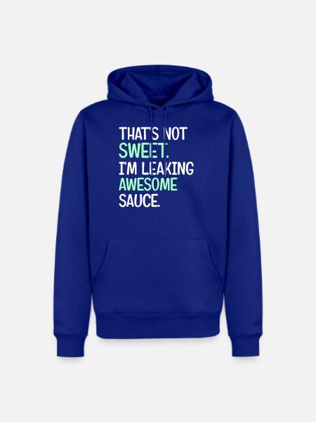 That s Not Sweat I m Leaking Awesome Sauce - Men's Premium Hoodie - royal blue