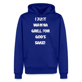 I Just Wanna Grill For God s Sake - Men's Premium Hoodie - royal blue - Front