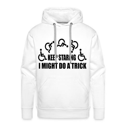 Keep staring I might do a trick with wheelchair * - Men's Premium Hoodie