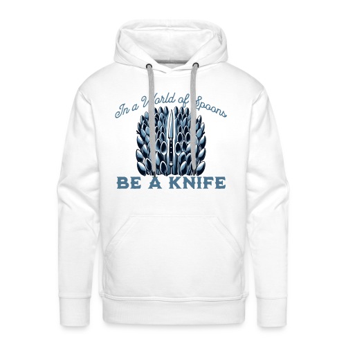 In a World of Spoons Be a Knife - Men's Premium Hoodie