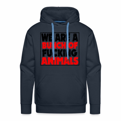 Cooler We Are A Bunch Of Fucking Animals Saying - Men's Premium Hoodie