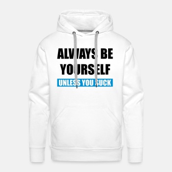 Always be yourself - Unless you suck - Premium hoodie for men