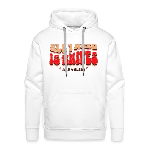 All I Need is Knives and Coffee - Men's Premium Hoodie