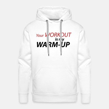 Your workout is my warm-up - Premium hoodie for men