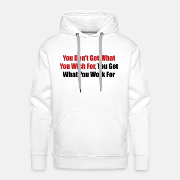 You don't get what you wish for, you get what ... - Premium hoodie for men