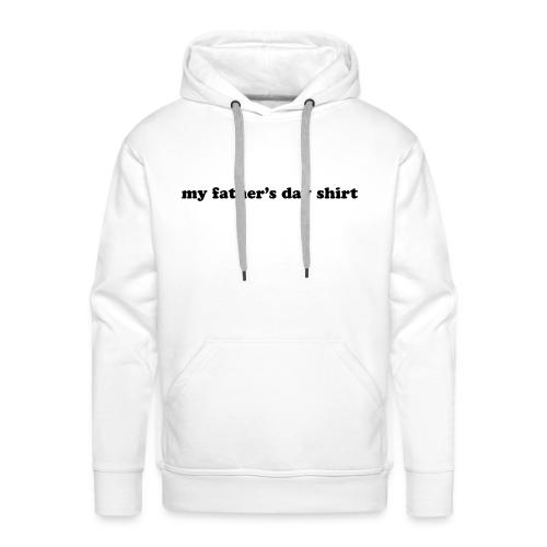 my fathers day shirt - Men's Premium Hoodie