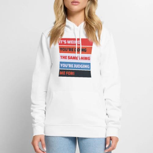 Funny Sarcastic Shirt – It’s Weird - Men's Premium Hoodie