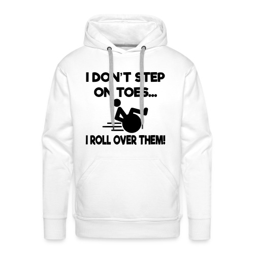 I don't step on toes i roll over with wheelchair * - Men's Premium Hoodie