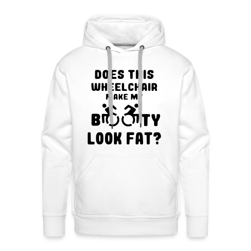 Does this wheelchair make my booty look fat? * - Men's Premium Hoodie