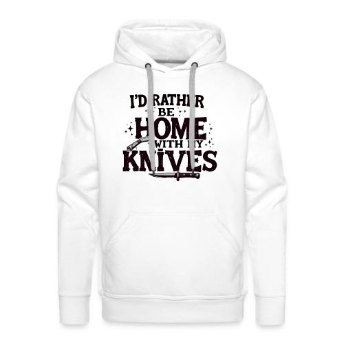 I d Rather Be Home With My Knives - Men's Premium Hoodie
