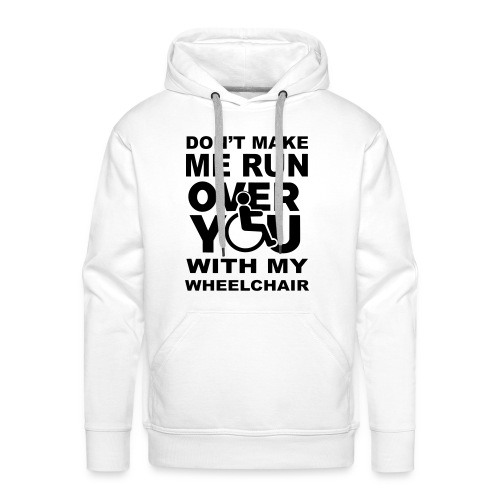 Don't make me run over you with my wheelchair * - Men's Premium Hoodie