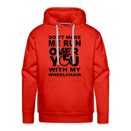 Don't make me run over you with my wheelchair * - Men's Premium Hoodie