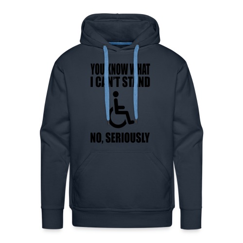 You know what i can't stand. Wheelchair humor * - Men's Premium Hoodie