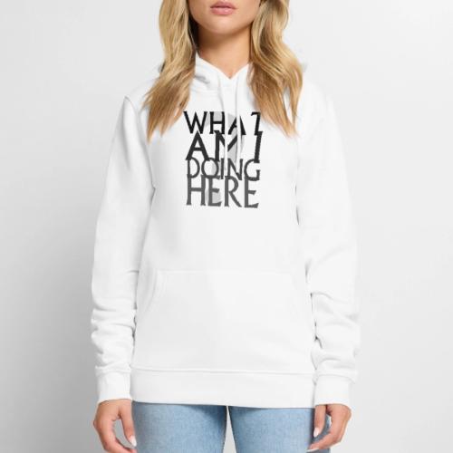What Am I Doing Here - Men's Premium Hoodie