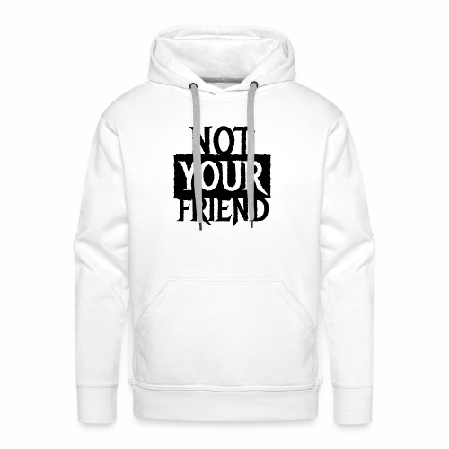 I AM NOT YOUR FRIEND - Cool statement gift ideas - Men's Premium Hoodie
