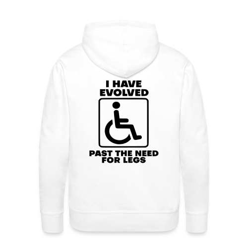 Evolved past the need for legs. Wheelchair humor - Men's Premium Hoodie