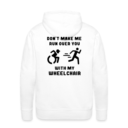 Don't make me run over you with my wheelchair # - Men's Premium Hoodie