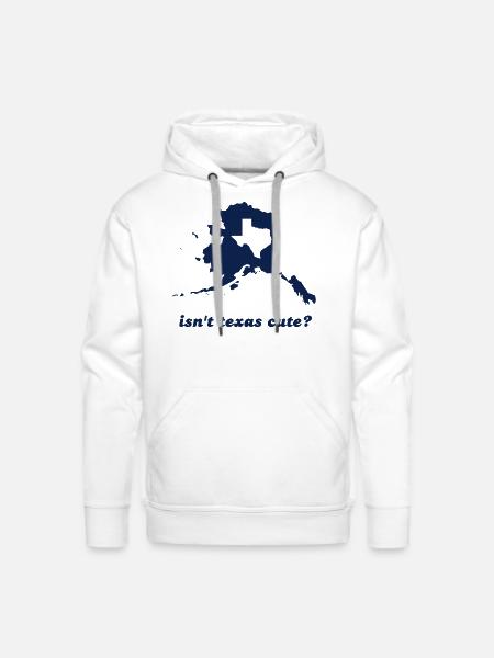 Isn't Texas Cute Compared to Alaska - Men's Premium Hoodie - white