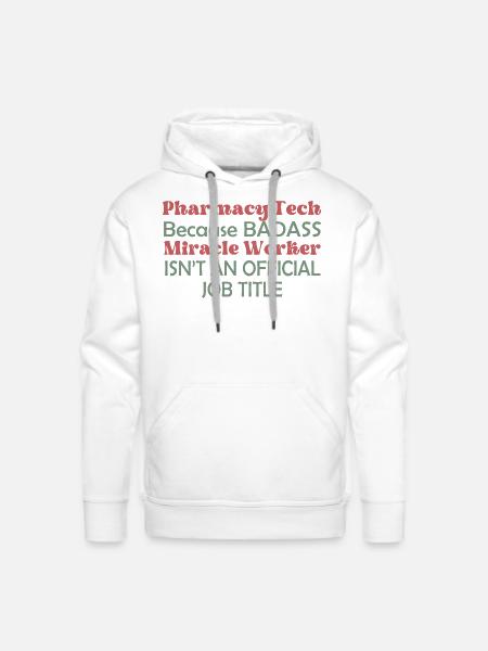 Pharmacy Tech Because Badass - Men's Premium Hoodie - white