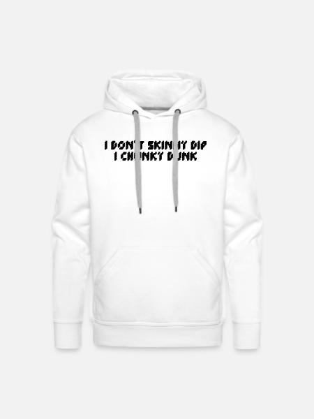 I Don t Skinny Dip I Chunky Dunk Novelty Sarcastic - Men's Premium Hoodie - white