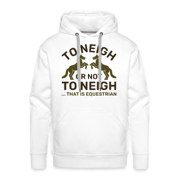 To Neigh Or Not To Neigh That Is Equestrian - Men's Premium Hoodie - white - Front - Liam (192cm)