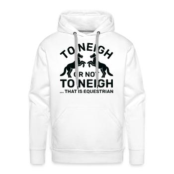 To Neigh Or Not To Neigh That Is Equestrian - Men's Premium Hoodie - white - Front - Liam (192cm)