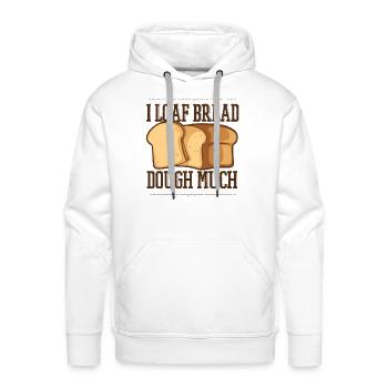 I Loaf Bread Dough Much Bread Dough Bread Maker - Men's Premium Hoodie - white - Front - Liam (192cm)