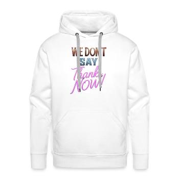 We Don’t Say Thanks Now Neon - Men's Premium Hoodie - white - Front - Liam (192cm)