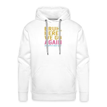 Bruh Here We Go Again First Day Tee - Men's Premium Hoodie - white - Front - Liam (192cm)