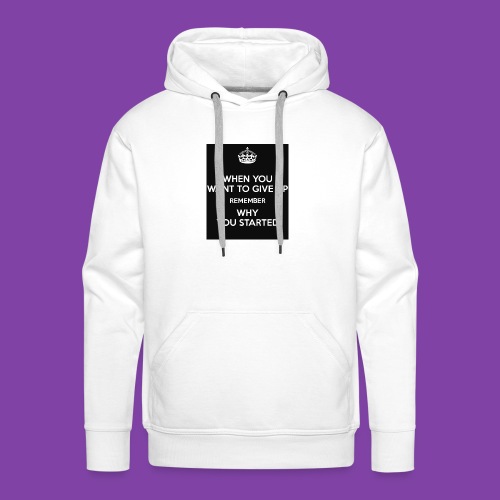 when-you-want-to-give-up-remember-why-you-started- - Men's Premium Hoodie