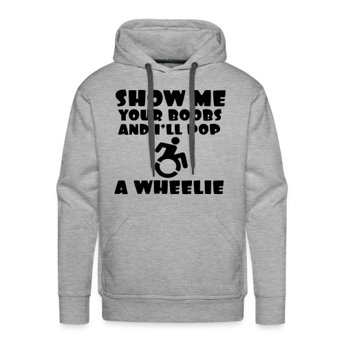 Show the boobs and i do a wheelie in my wheelchair - Men's Premium Hoodie