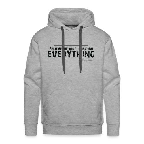 Believe NOTHING. Question EVERYTHING Black - Men's Premium Hoodie