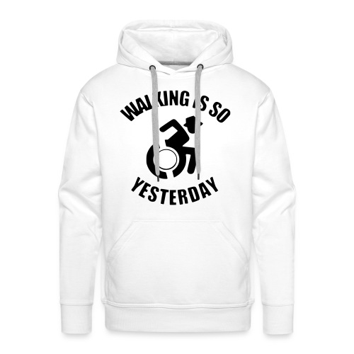 Walking is so yesterday. wheelchair humor - Men's Premium Hoodie