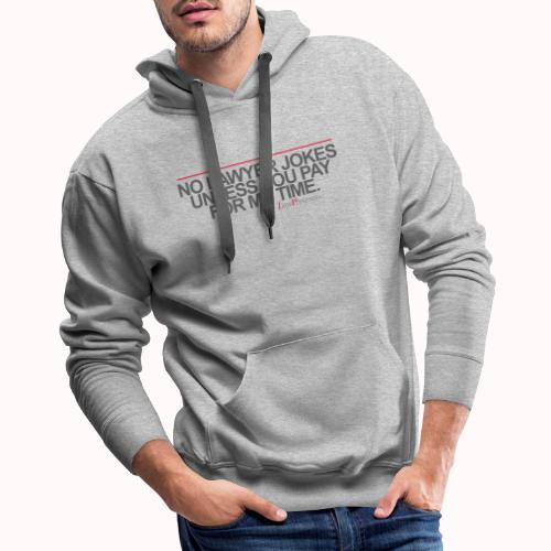NO LAWYER JOKES UNLESS YOU PAY FOR MY TIME. - Men's Premium Hoodie