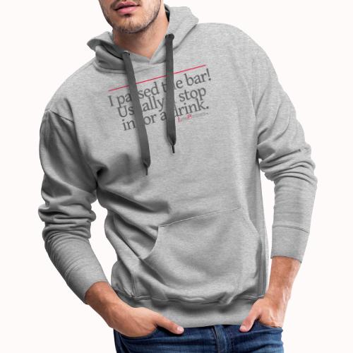 I passed the bar! Usually, I stop in for a drink. - Men's Premium Hoodie