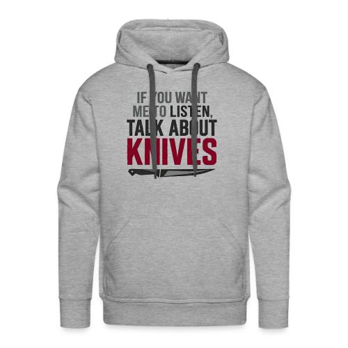 If You Want Me to Listen Talk About Knives - Men's Premium Hoodie