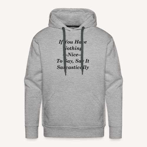 If you have nothing nice to say, say it sarcastica - Men's Premium Hoodie