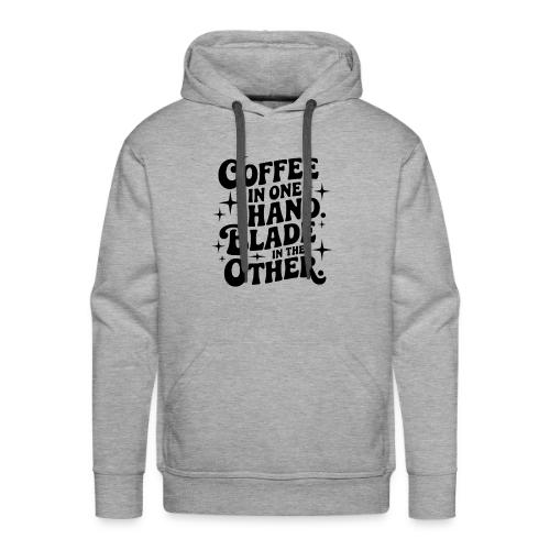 Coffee in One Hand Blade in the Other EDC Knife - Men's Premium Hoodie