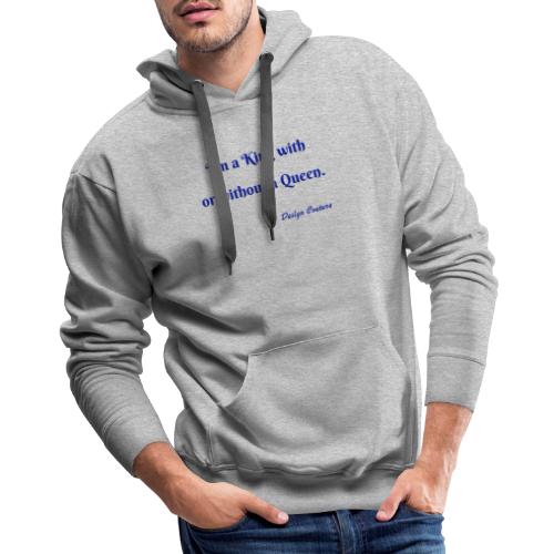 I M A KING WITH OR WITHOUT A QUEEN BLUE - Men's Premium Hoodie