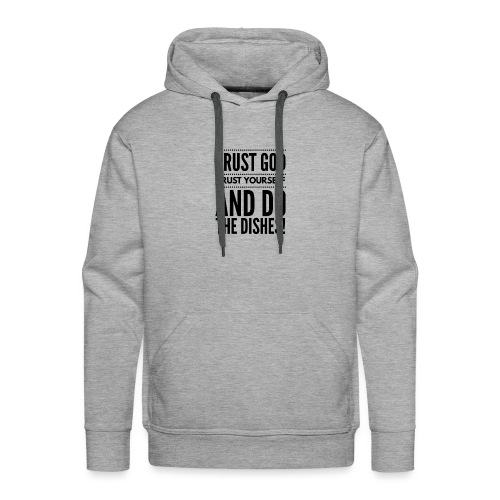 Trust God Trust Yourself and do the dishes - Men's Premium Hoodie