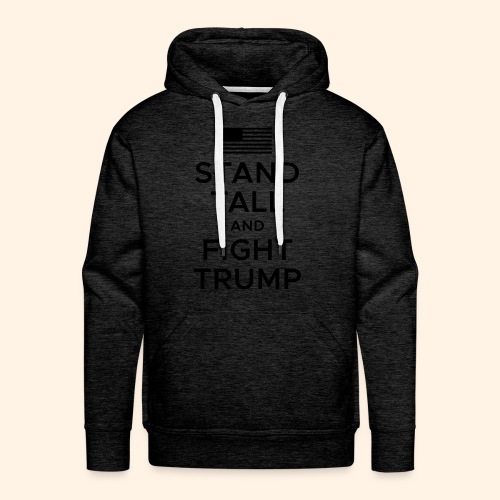 Stand Tall and Fight Trump - Men's Premium Hoodie