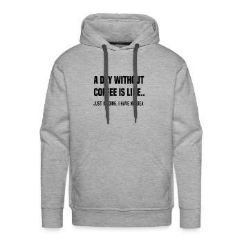 a day without coffee is like juste kidding - Men's Premium Hoodie - heather grey - Front - Liam (192cm)