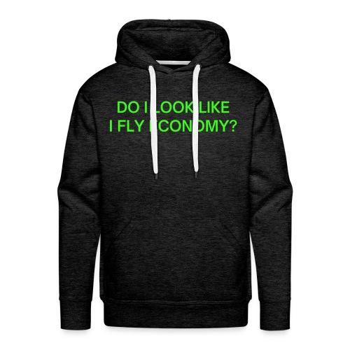 Do I Look Like I Fly Economy? (in neon green font) - Men's Premium Hoodie