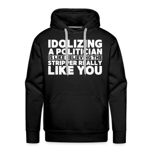 Idolizing A Politician is like believing... - Men's Premium Hoodie